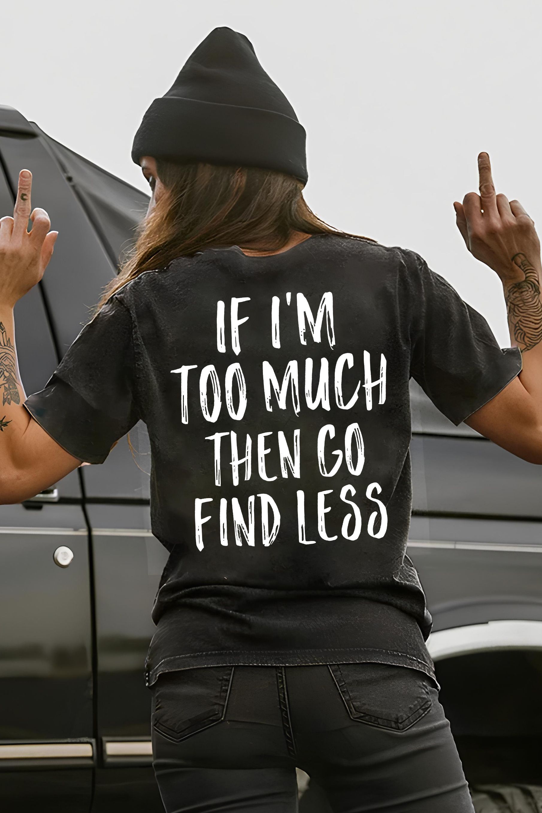 If I'm Too Much Then Go Find Less T-shirt