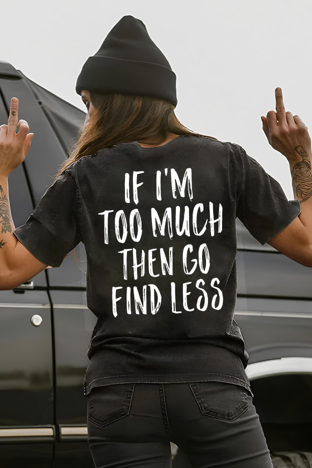 If I'm Too Much Then Go Find Less T-shirt