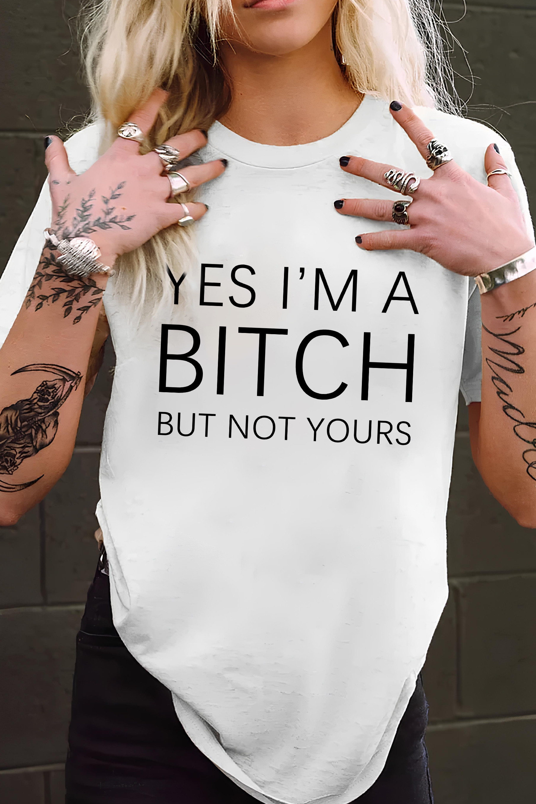 Yes I'm A Bitch But Not Yours T-shirt