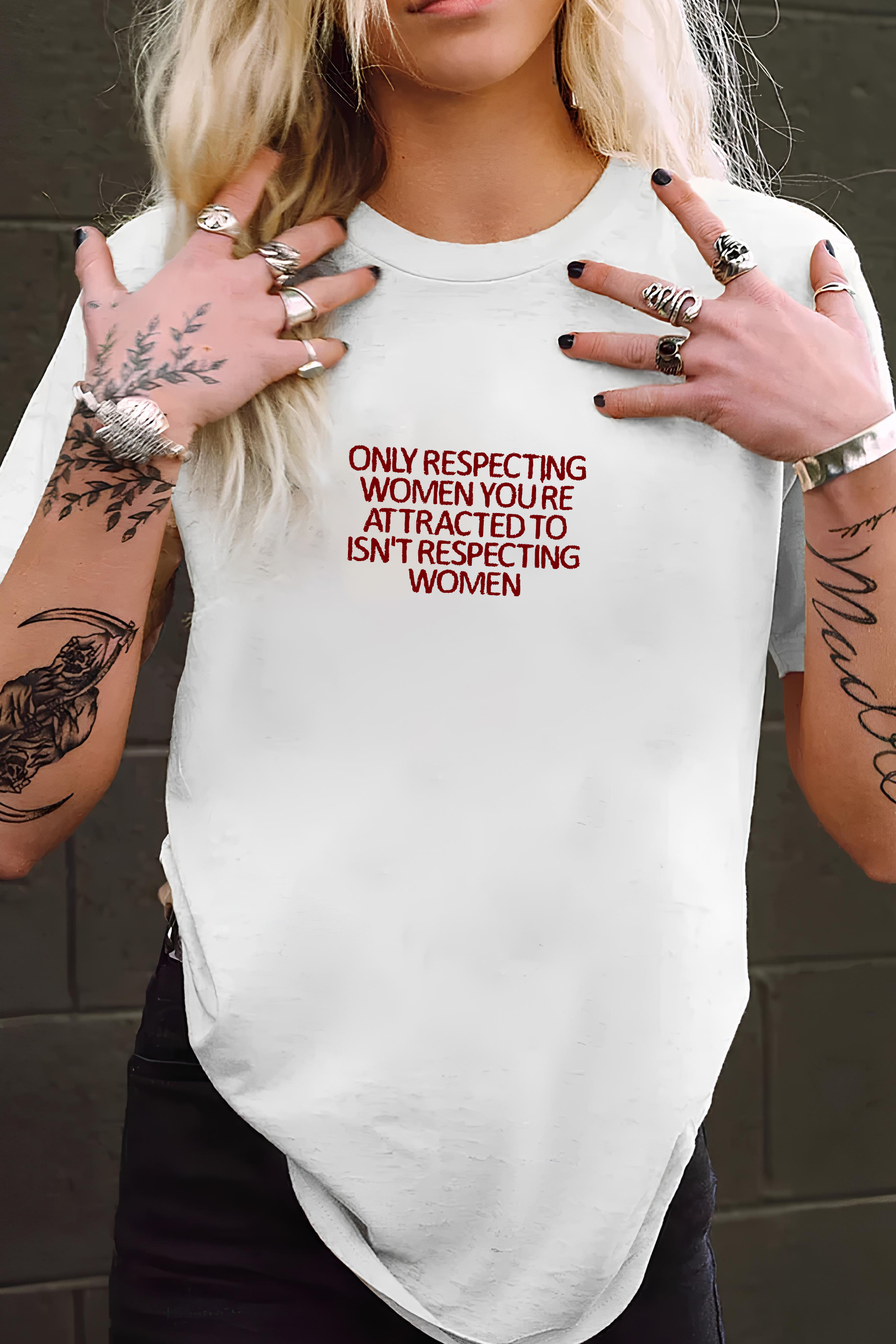Only Respecting Women You Are Attracted To T-SHIRT
