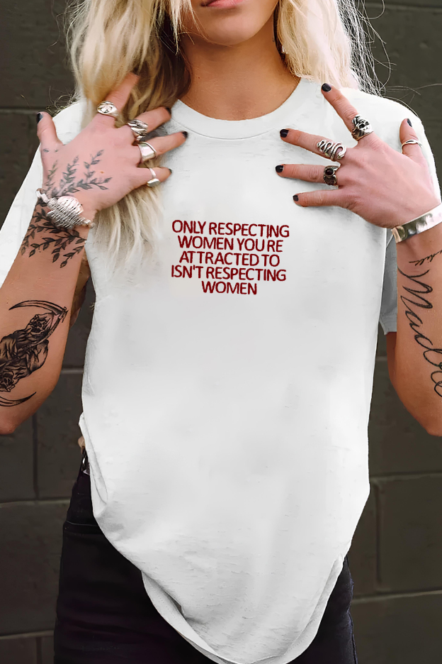 Only Respecting Women You Are Attracted To T-SHIRT