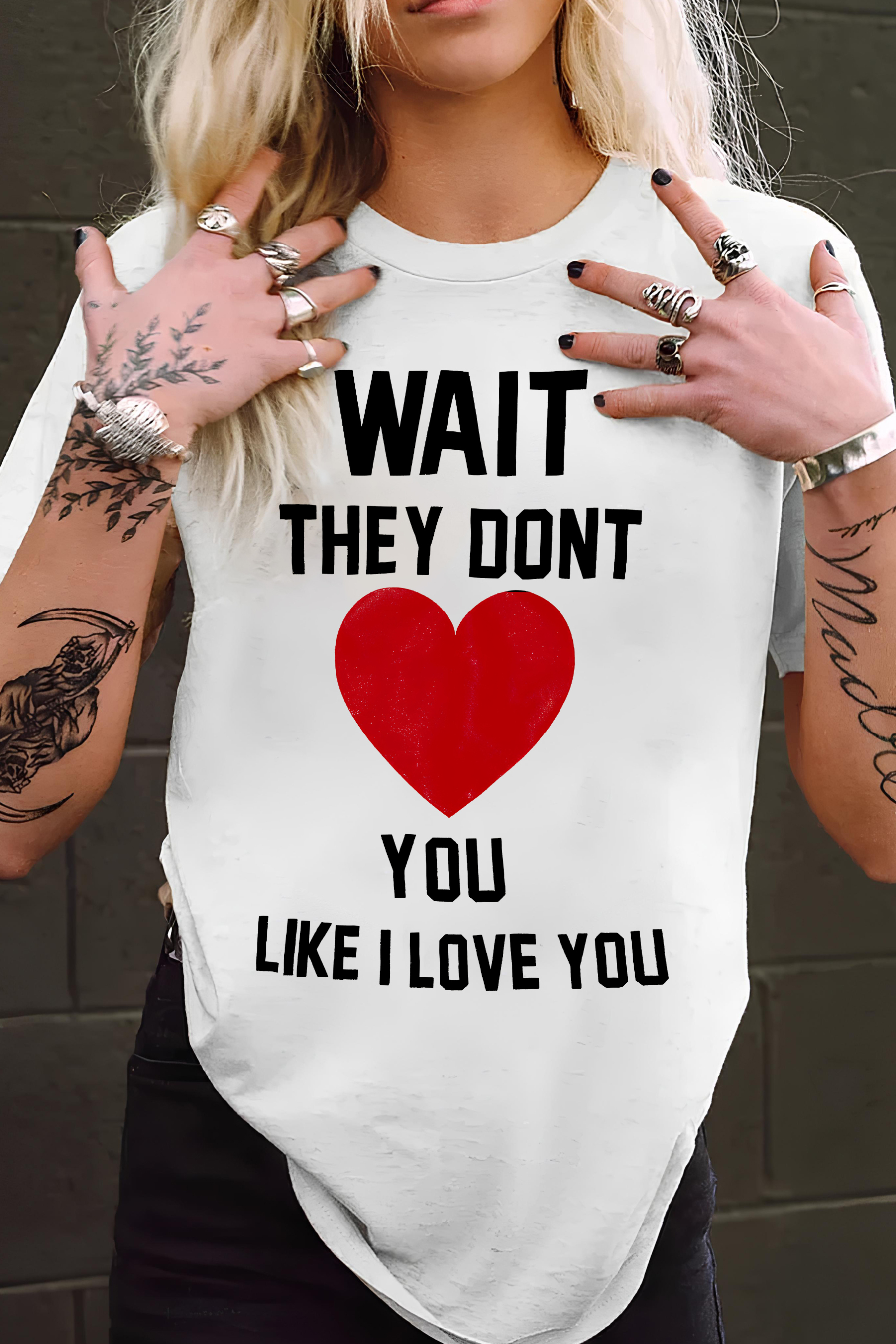 Wait They Don't Love You Like I Love You  Slogan  Unisex T-shirt
