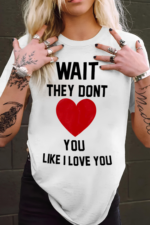 Wait They Don't Love You Like I Love You  Slogan  Unisex T-shirt