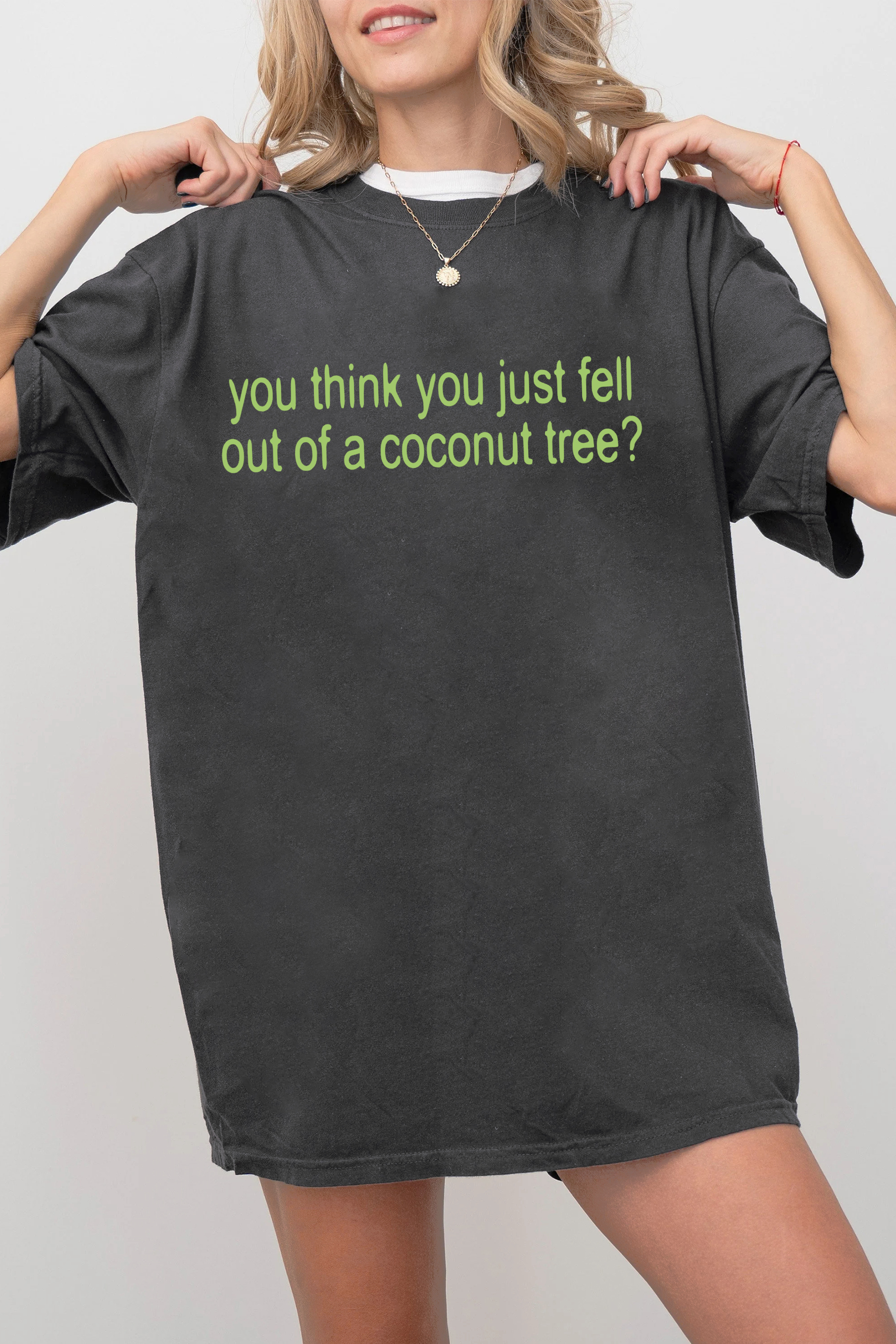  You Think You Just Fell Out of a Coconut Tree XCX Inspired Tee For Women 