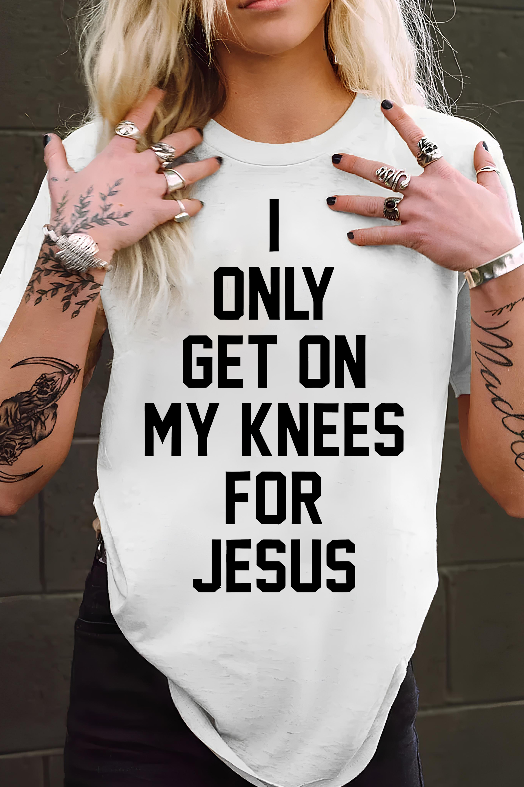 I ONLY GET ON MY KNEES FOR JESUS Slogan  Tee For Women 