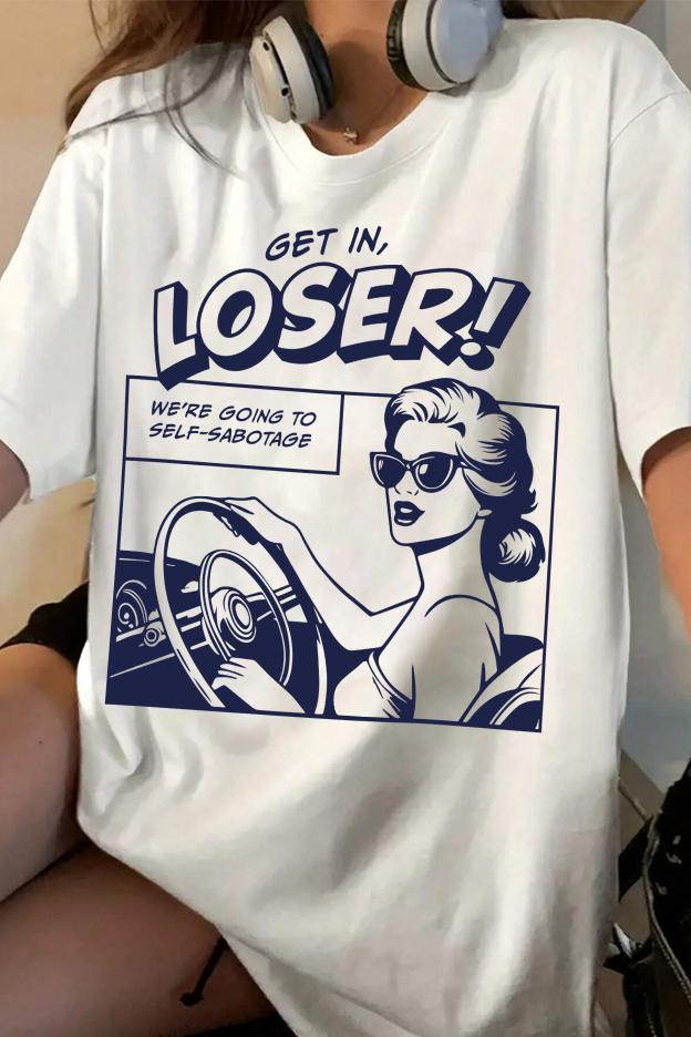 Get In Loser Funny Self-Sabotage Graphic Tee For Women