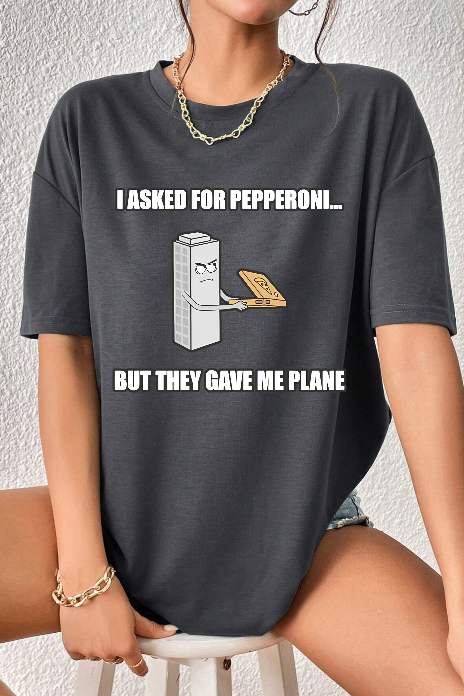 I Asked For Pepperoni But They Gave Me Plane  Tee For Women