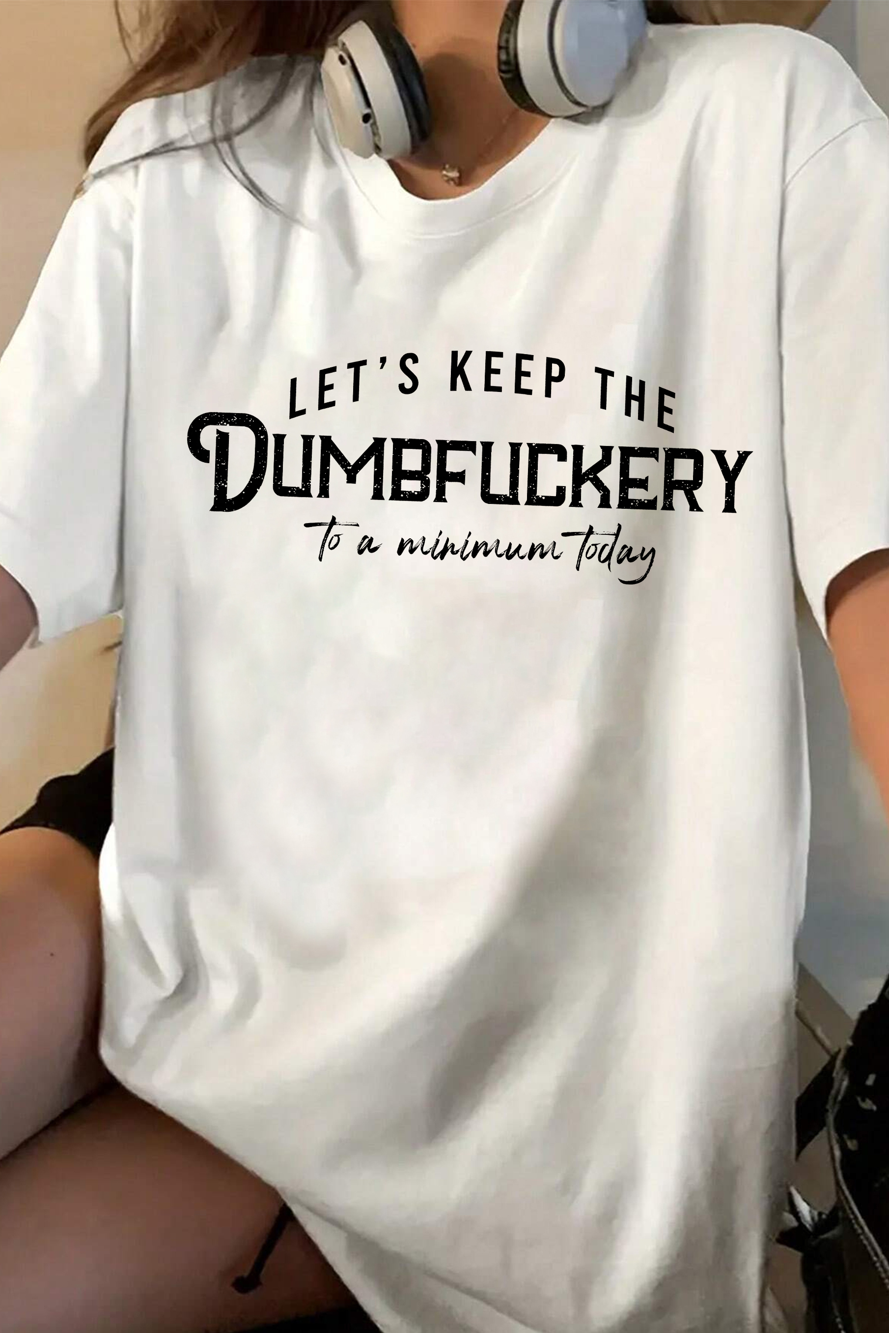 Let's Keep The Dumbfuckery To a Minimum Today  Tee For Women