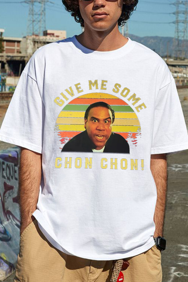 Give me some chon chon  Shirt