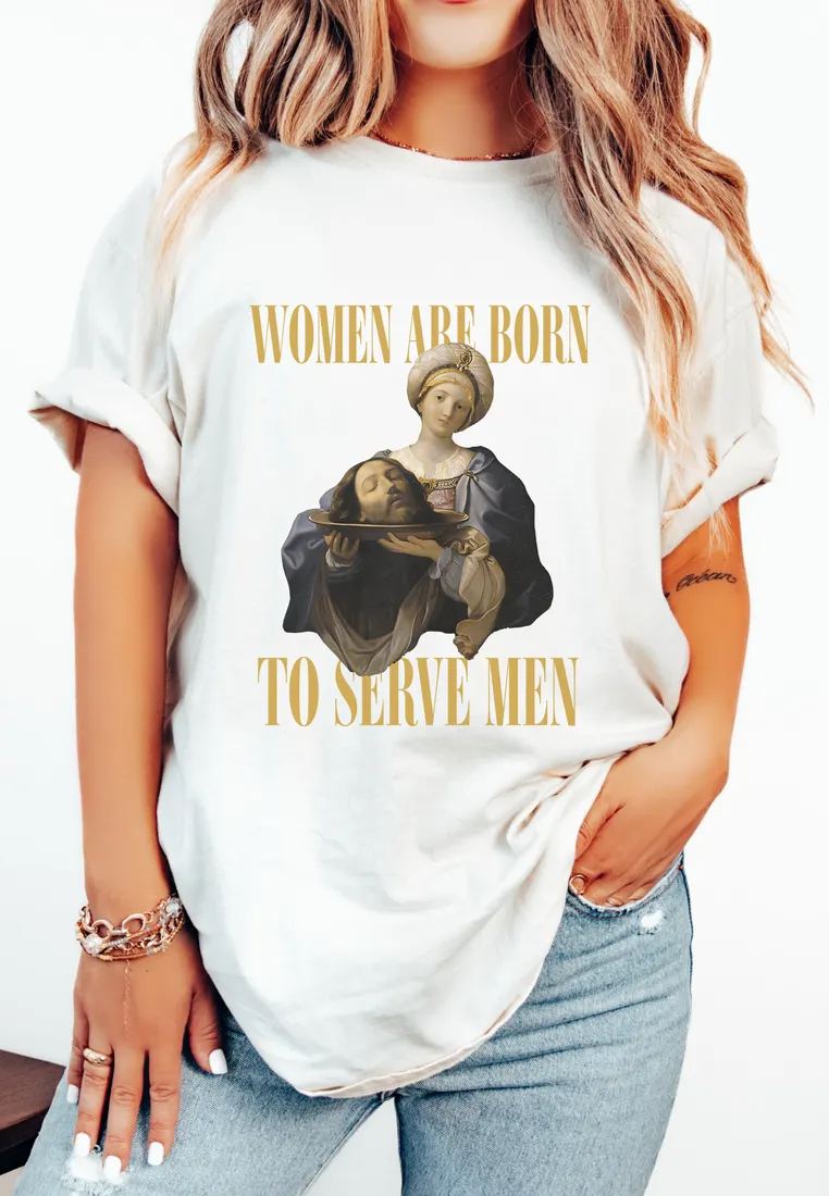 Women Are Born To Serve Men Unisex tshirt