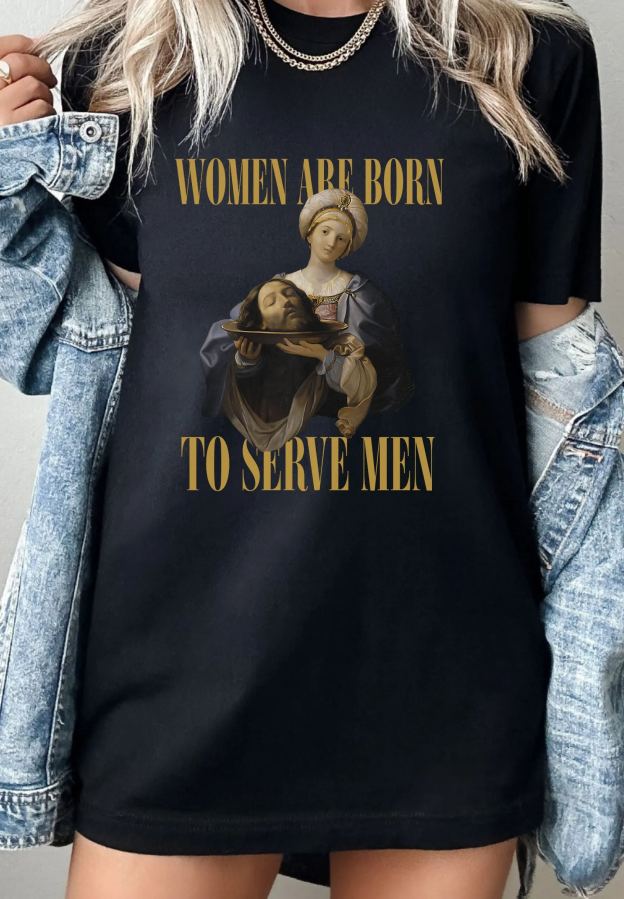 Women Are Born To Serve Men Unisex tshirt