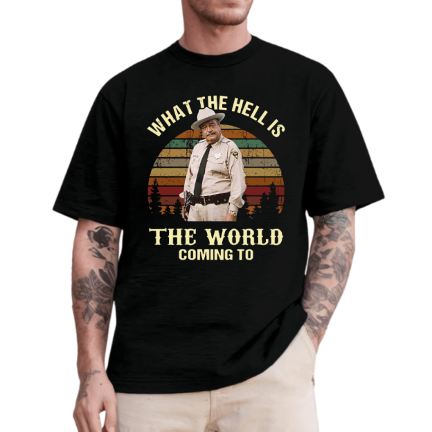 What The Hell Is The World Coming To Shirt, Smokey And The Bandit Movie T-Shirt T-Shirt
