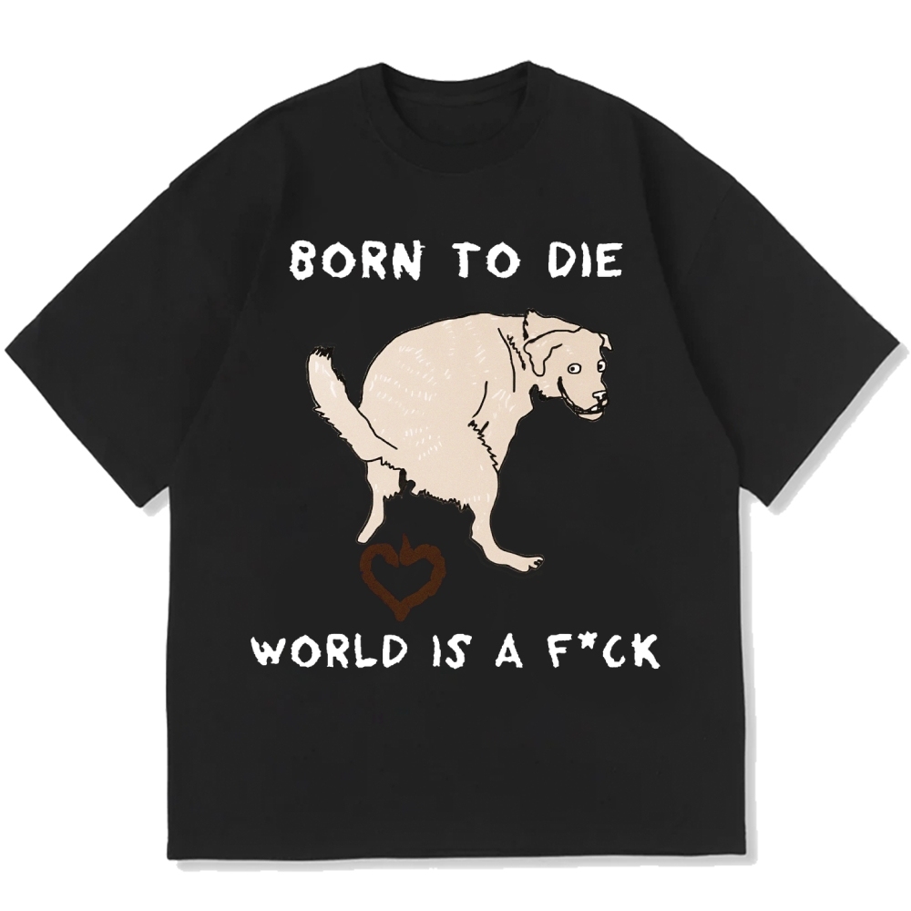 Born To Die World Is A F*ck Funny Dog Cotton casual T-shirt