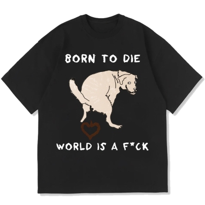 Born To Die World Is A F*ck Funny Dog Cotton casual T-shirt