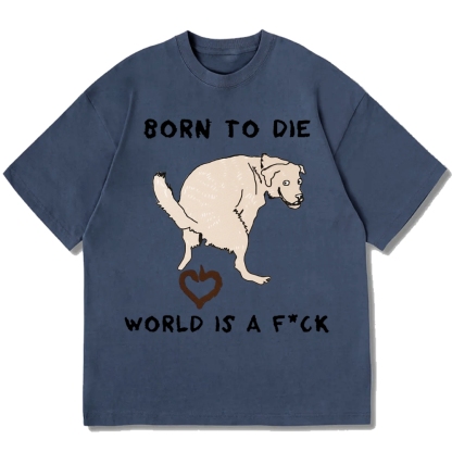 Born To Die World Is A F*ck Funny Dog Cotton casual T-shirt