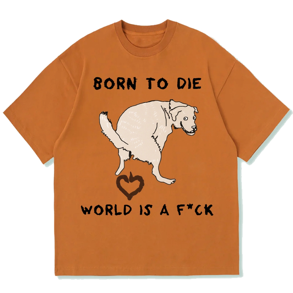 Born To Die World Is A F*ck Funny Dog Cotton casual T-shirt