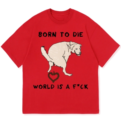 Born To Die World Is A F*ck Funny Dog Cotton casual T-shirt