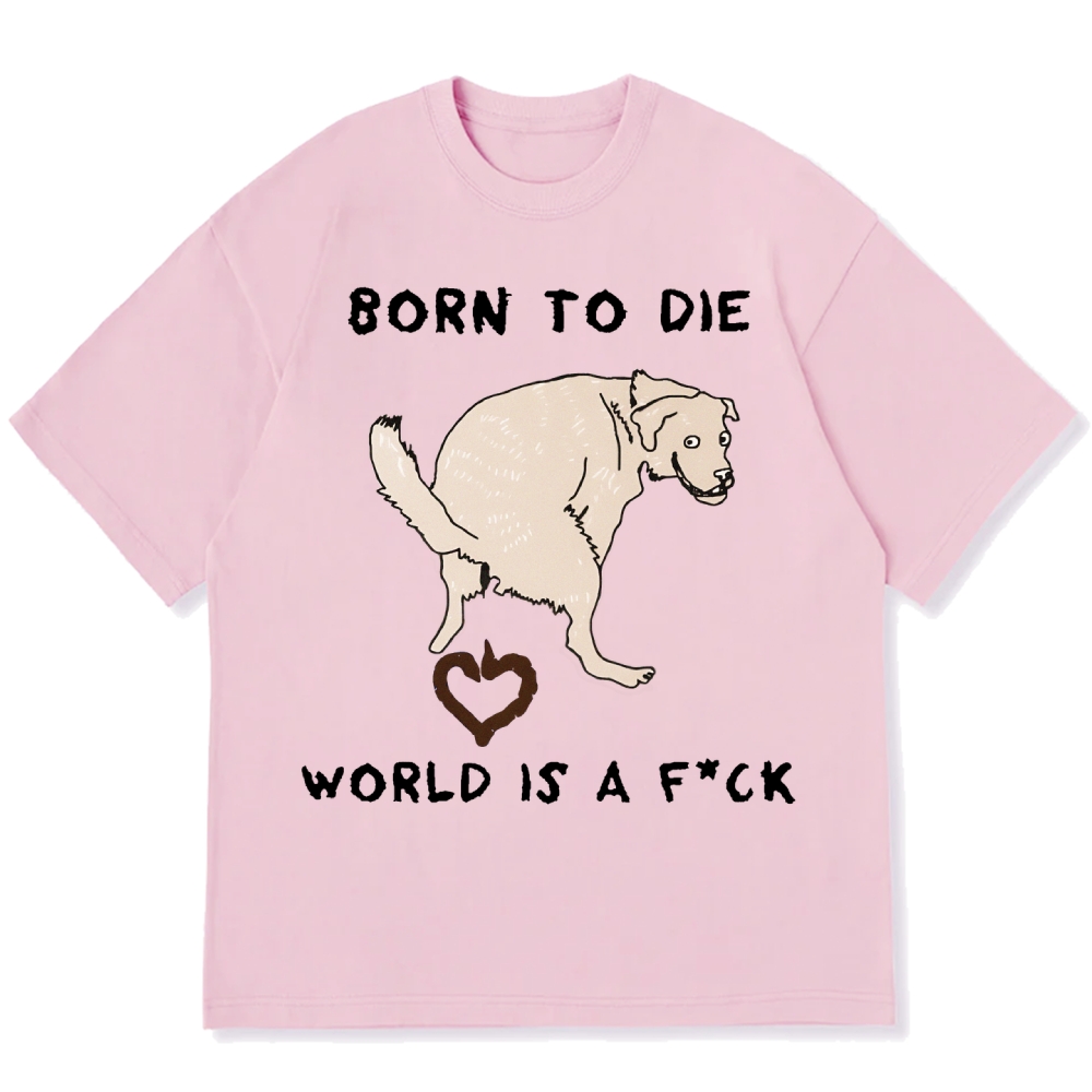 Born To Die World Is A F*ck Funny Dog Cotton casual T-shirt