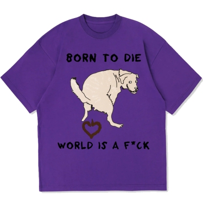 Born To Die World Is A F*ck Funny Dog Cotton casual T-shirt