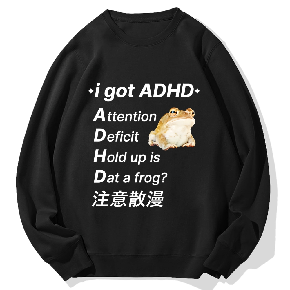 I Got Adhd Attention Deficit Hold Up Is Dat A Frog Cotton Sweatshirt