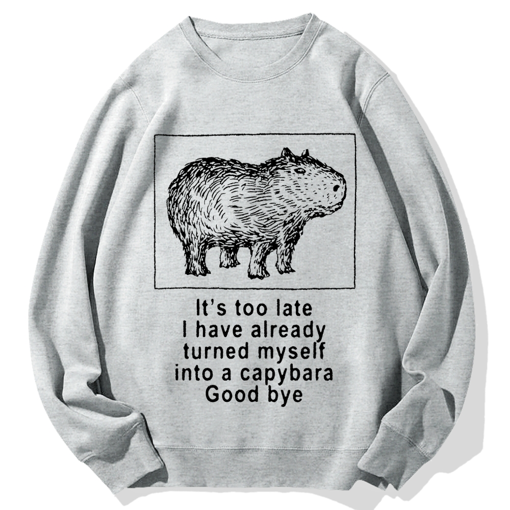 I have turned myself into a capybara Cotton Sweatshirt