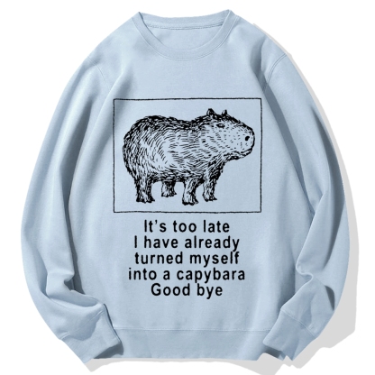 I have turned myself into a capybara Cotton Sweatshirt