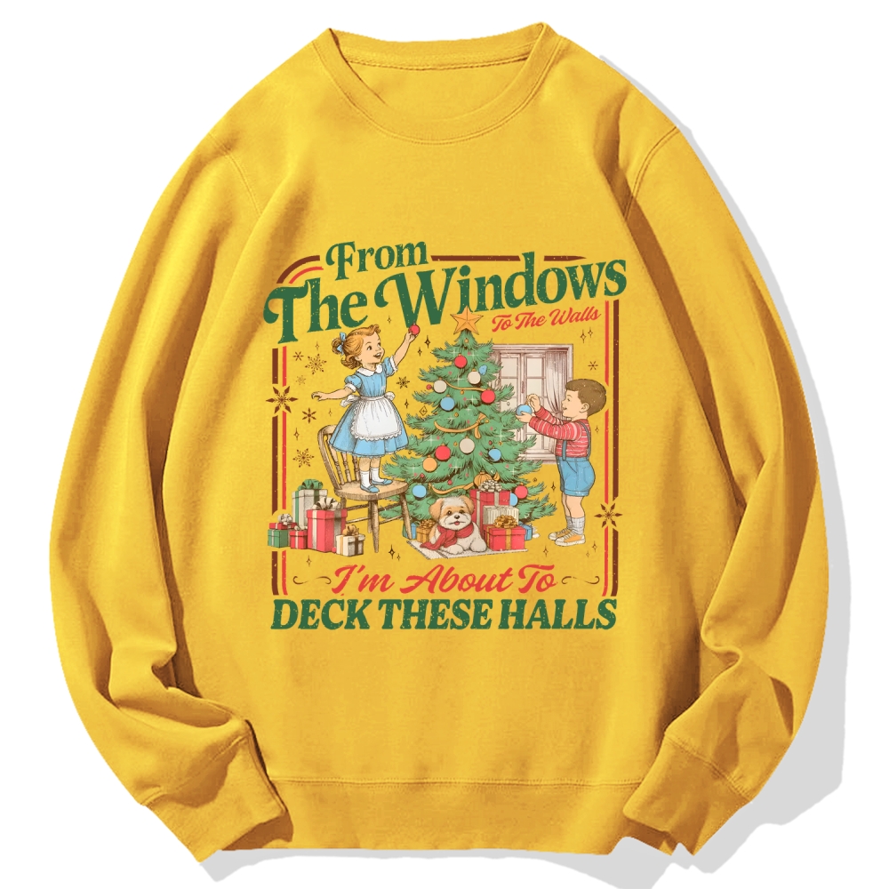 From The Windows To The Walls I'm About To Deck These Halls Cotton Sweatshirt