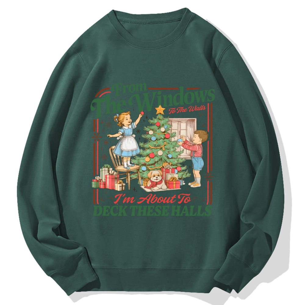 From The Windows To The Walls I'm About To Deck These Halls Cotton Sweatshirt