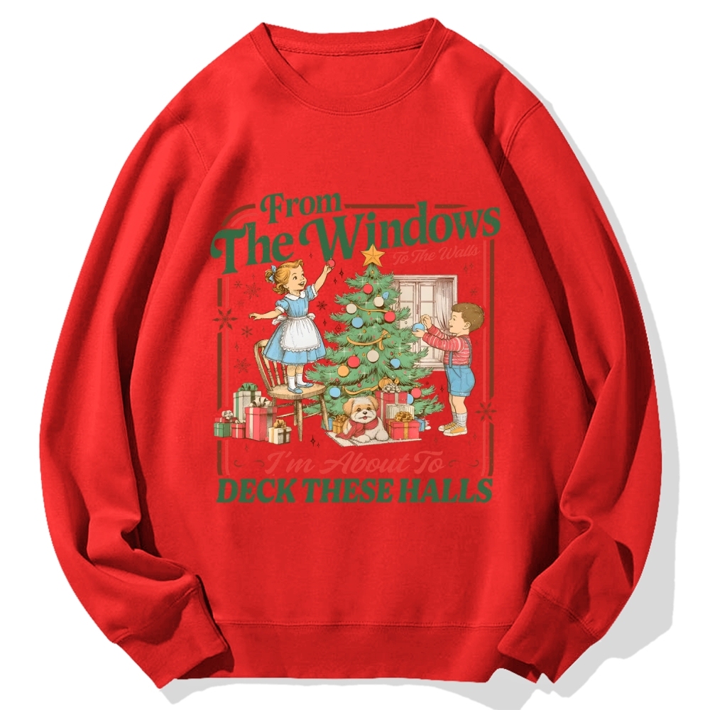 From The Windows To The Walls I'm About To Deck These Halls Cotton Sweatshirt