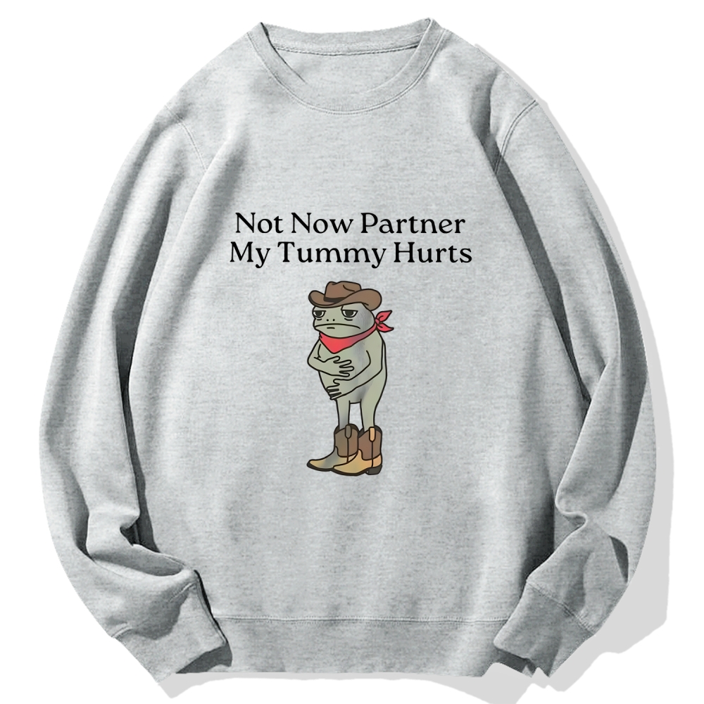 Not Now Partner My Tummy Hurts Cotton Sweatshirt