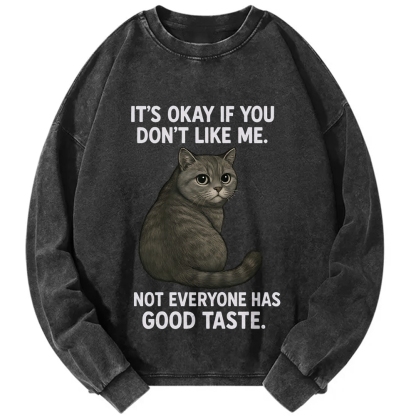 Cat Lover IT'S OKAY IF YOU DON'T LIKE ΜΕ NOT EVERYONE HAS GOOD TASTE Vintage Washed Sweatshirts