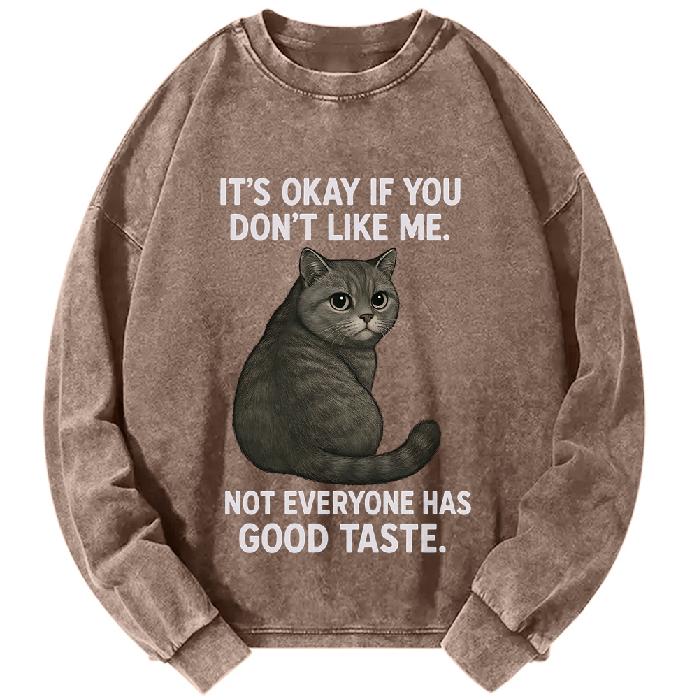 Cat Lover IT'S OKAY IF YOU DON'T LIKE ΜΕ NOT EVERYONE HAS GOOD TASTE Vintage Washed Sweatshirts