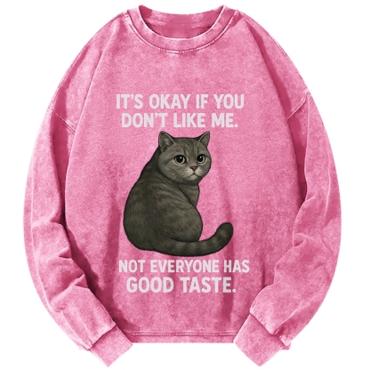 Cat Lover IT'S OKAY IF YOU DON'T LIKE ΜΕ NOT EVERYONE HAS GOOD TASTE Vintage Washed Sweatshirts