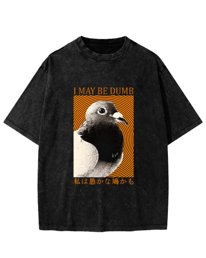 I May Be Dumb Pigeon Washed T-Shirt-Zazasy