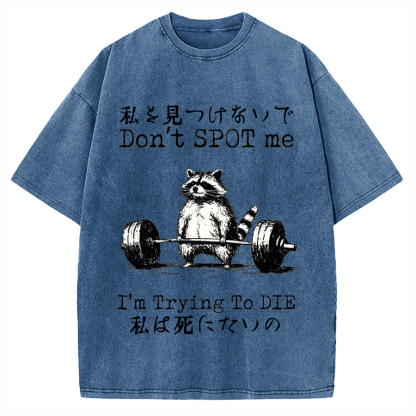 Don't Spot Me I'm Trying To Die Raccoon Vintage Washed T-shirt