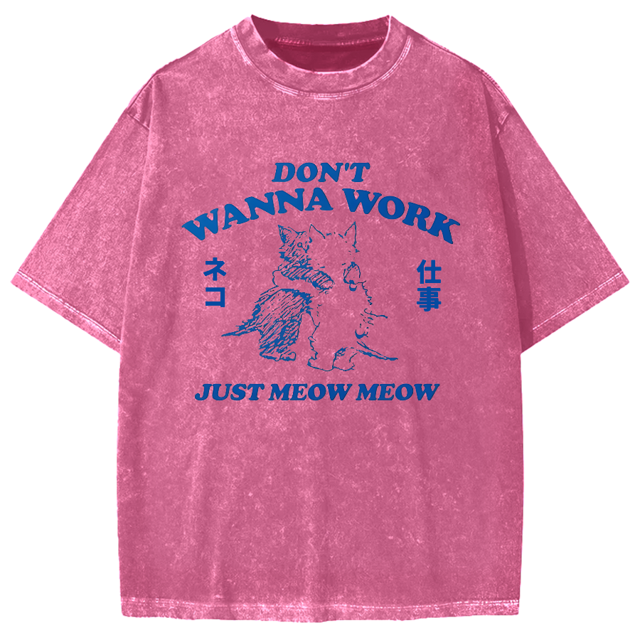 Don't wanna work Just meow meow Vintage Washed T-shirt