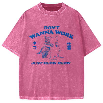 Don't wanna work Just meow meow Vintage Washed T-shirt