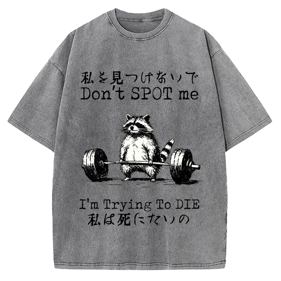 Don't Spot Me I'm Trying To Die Raccoon Vintage Washed T-shirt