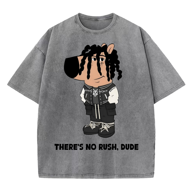  THERE'S NO RUSH, DUDE Washed T-Shirt