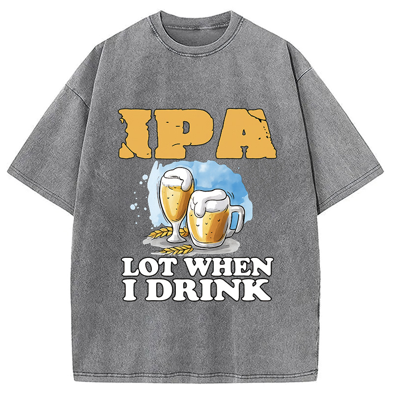 IPA Lot When I Drink Washed T-Shirt