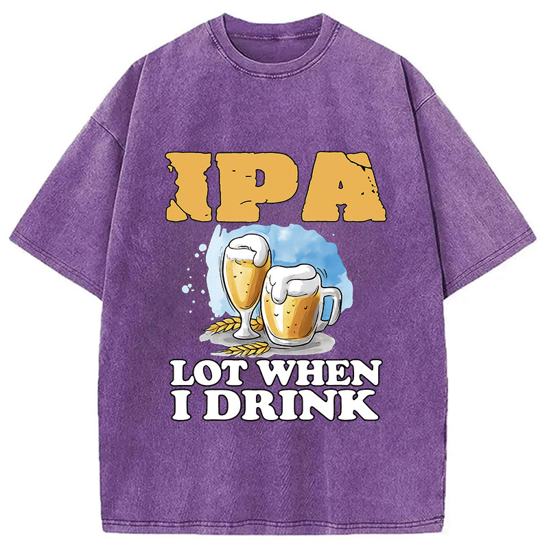 IPA Lot When I Drink Washed T-Shirt