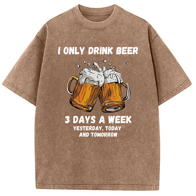 I Only Drink Beer 3 Times A Week Washed T-Shirt