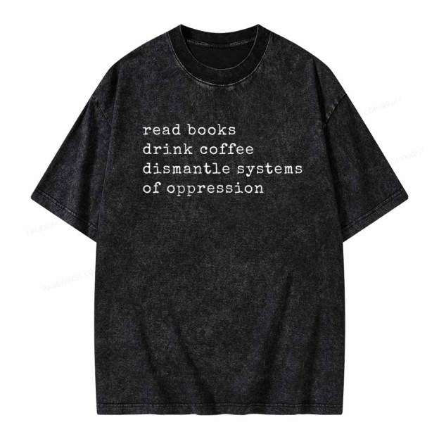 Read Books Drink Coffee Dismantle Systems of Oppression Colors Shirt Unisex Washed T-shirt