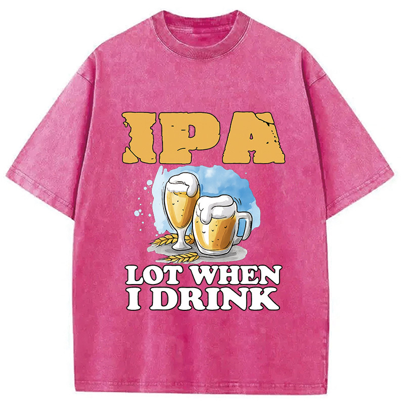 IPA Lot When I Drink Washed T-Shirt