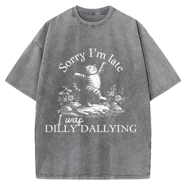 Sorry I'm Late I Was Dilly Dallying Vintage Washed T-shirt