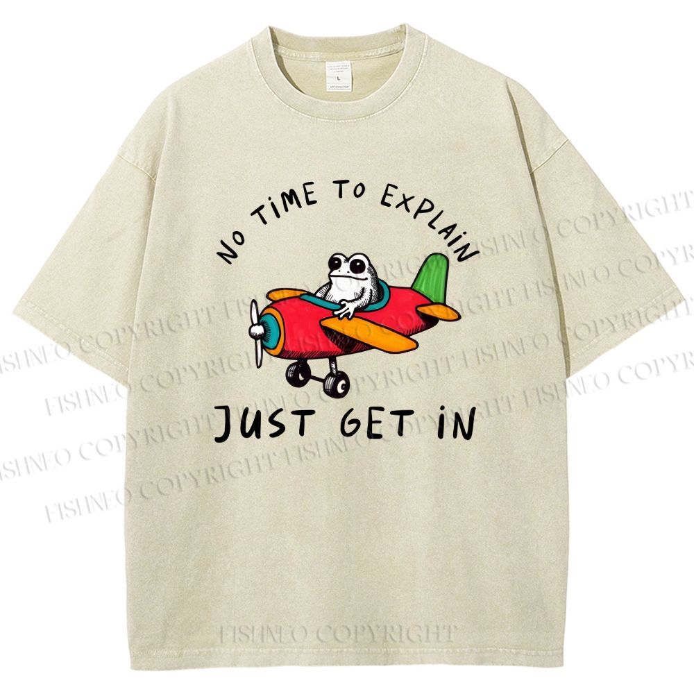 Unisex No Time To Explain Just Get In Printed Washed Tee