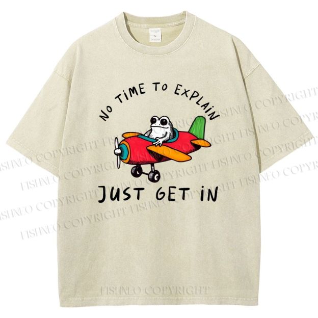 Unisex No Time To Explain Just Get In Printed Washed Tee