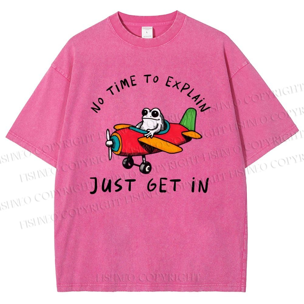 Unisex No Time To Explain Just Get In Printed Washed Tee