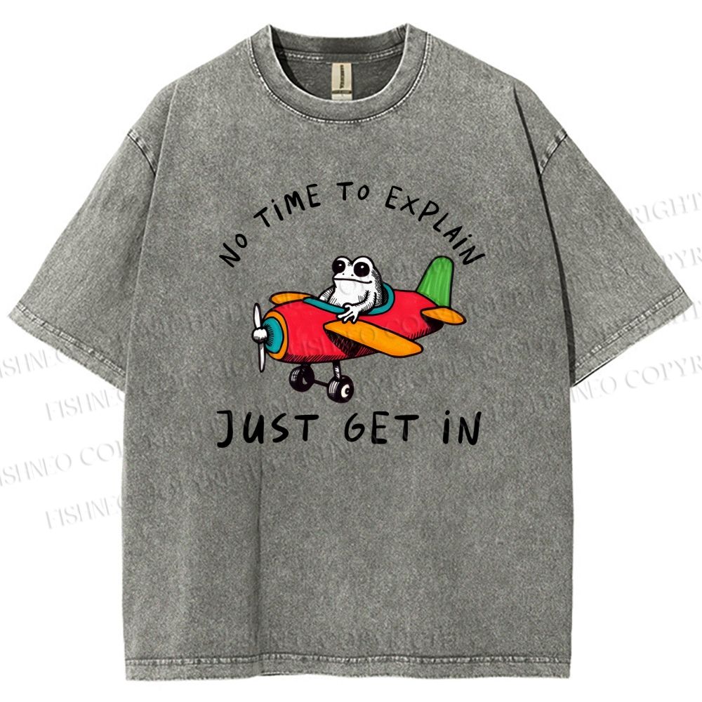 Unisex No Time To Explain Just Get In Printed Washed Tee