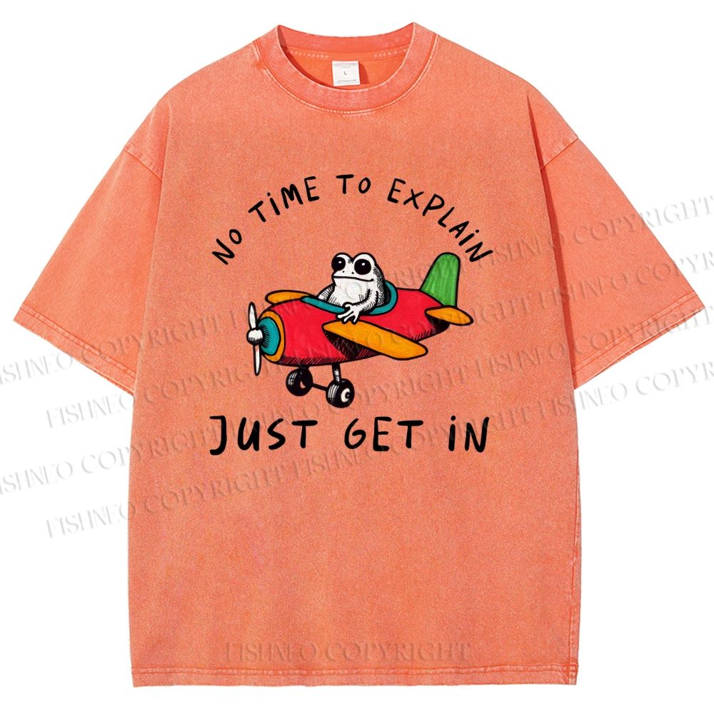 Unisex No Time To Explain Just Get In Printed Washed Tee